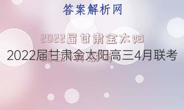 2022届甘肃金太阳高三4月联考