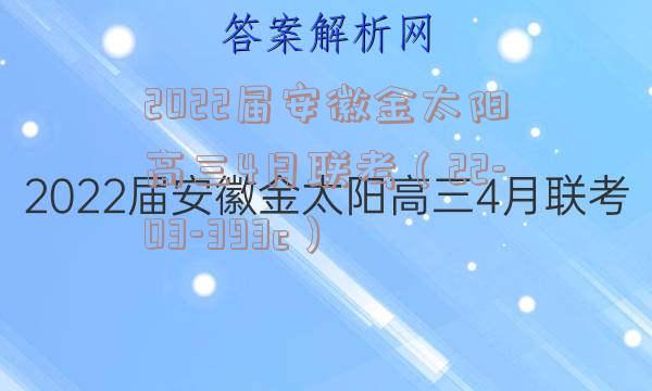 2022届安徽金太阳高三4月联考（22-03-393c）