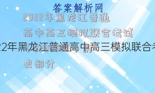 2022年黑龙江普通高中高三模拟联合考试（223588D）历史部分