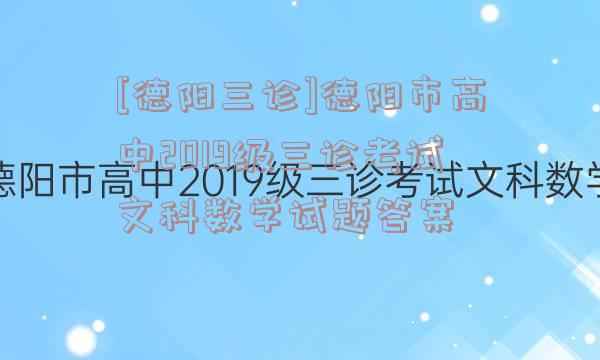 [德阳三诊]德阳市高中2019级三诊考试文科数学试题答案