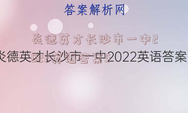 炎德英才长沙市一中2022英语答案5