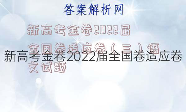 新高考金卷2022届全国卷适应卷（三）语文试题