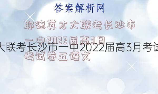 耶德英才大联考长沙市一中2022届高3月考试卷五语文
