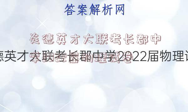 炎德英才大联考长郡中学2022届物理试卷