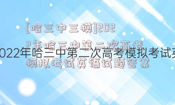[哈三中三模]2022年哈三中第二次高考模拟考试英语试题答案