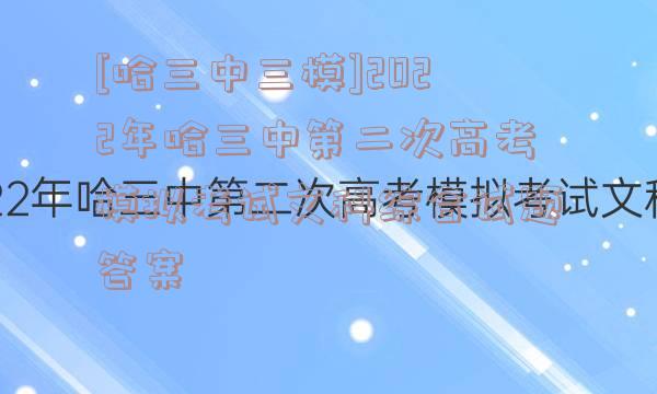 [哈三中三模]2022年哈三中第二次高考模拟考试文科综合试题答案