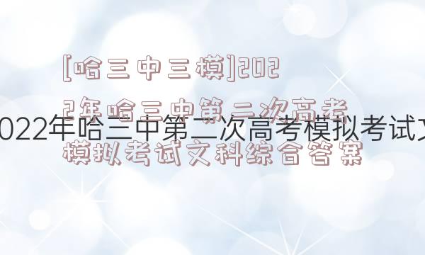 [哈三中三模]2022年哈三中第二次高考模拟考试文科综合答案