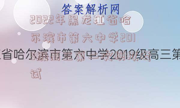 2022年黑龙江省哈尔滨市第六中学2019级高三第二次模拟考试