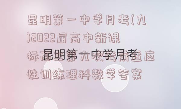 昆明第一中学月考(九)2022届高中新课标高三第九次考前适应性训练理科数学答案