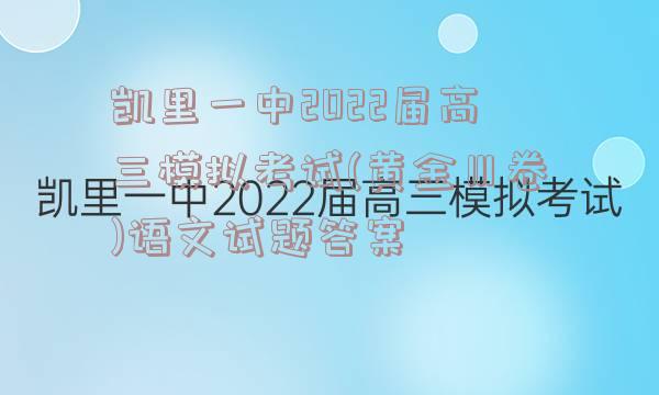 凯里一中2022届高三模拟考试(黄金Ⅲ卷)语文试题答案